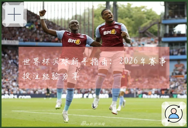 世界杯买球新手指南：2026年赛事投注经验分享