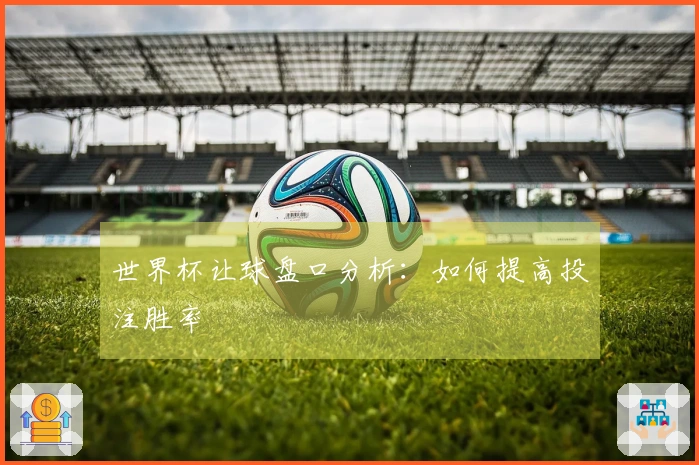 世界杯让球盘口分析：如何提高投注胜率