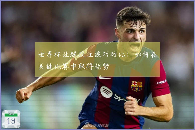 世界杯让球投注技巧对比：如何在关键比赛中取得优势