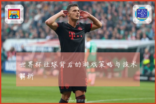 世界杯让球背后的游戏策略与技术解析